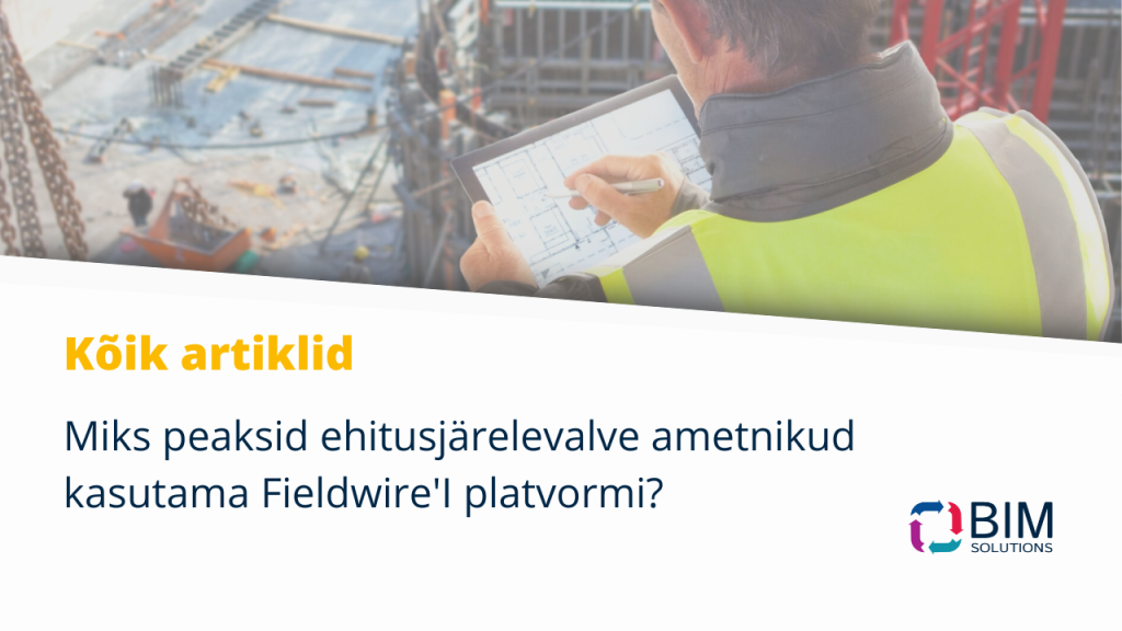 Miks peaksid ehitusjärelevalve ametnikud kasutama Fieldwire'I platvormi?